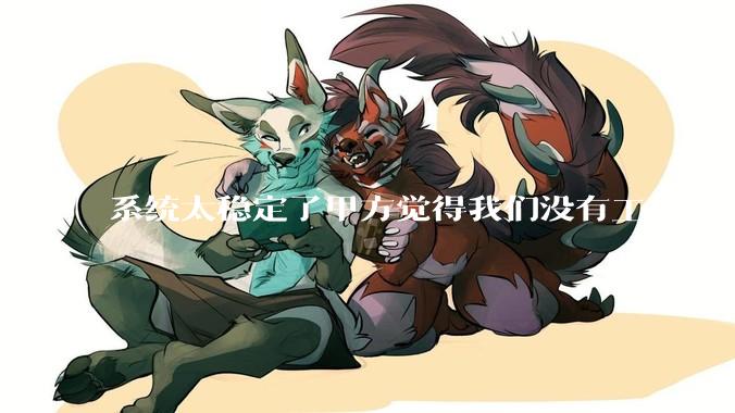 系统太稳定了甲方觉得我们没有工作量，怎么收运维费？