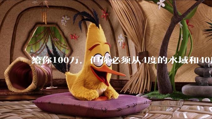 给你100万，但你必须从4度的水域和40度的水域中选一个游1公里，你选哪个？