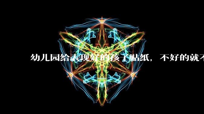 幼儿园给表现好的孩子贴纸，不好的就不给，对孩子有影响吗？